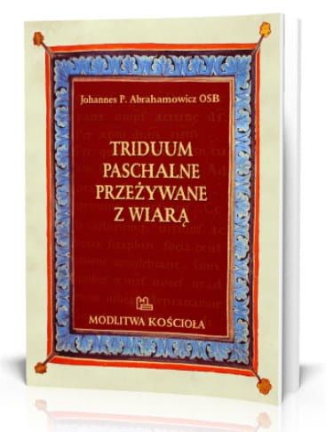 Triduum Paschalne przeżywane z wiarą - Johannes P. Abrahamowicz OSB e-religijne.pl