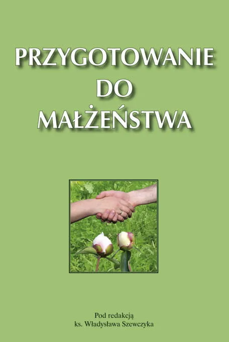 Przygotowanie do sakramentu małżeństwa i życia w rodzinie - Praca zbiorowa pod kierunkiem ks. Władysława Szewczyka e-religijne.pl