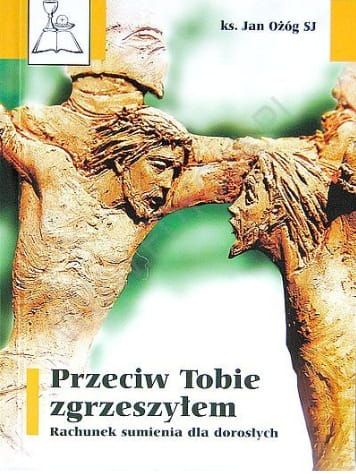 Przeciw Tobie zgrzeszyłem. Rachunek sumienia dla dorosłych - ks. Jan Ożóg SJ e-religijne.pl
