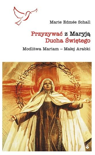 Przyzywać z Maryją Ducha św. Modlitwa Mariam Małej Arabki - Maria Edmée Schall e-religijne.pl
