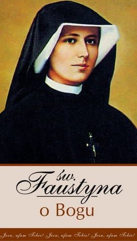 Św. Faustyna o Bogu - Wyjątki z Dzienniczka św. Faustyny e-religijne.pl