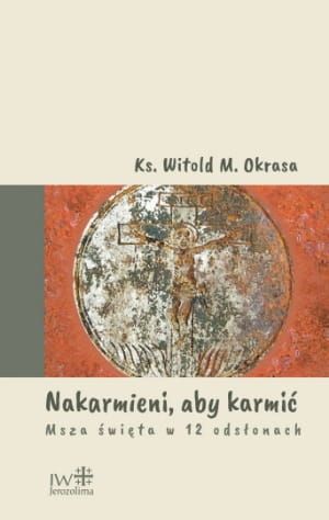 Wydawnictwo Jerozolima: Nakarmieni aby karmić. Msza św. w 12 odsłonach - ks. Witold Okrasa księgarnia religijna sklep chrzescijański