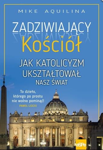 Książka  Zadziwiający Kościół. Jak katolicyzm ukształtował nasz świat - Mike Aquilina księgarnia religijna wydawnictwo espe