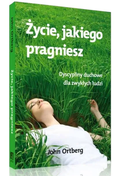 Życie jakiego pragniesz - John Ortberg e-religijne.pl