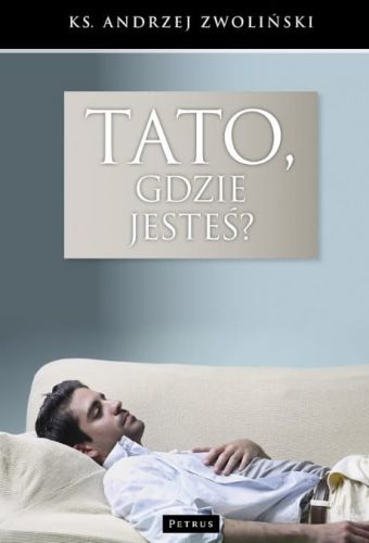 Tato, gdzie jesteś? - ks. Andrzej Zwoliński 