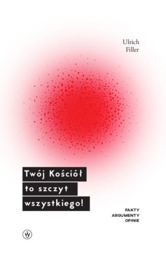 Twój Kościół to szczyt wszystkiego! Fakty – argumenty – opinie - Ulrich Filler księgarnia chrześcijańska wydawnictwo salezjańskie