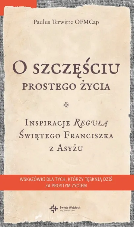 Wydawnictwo św. Wojciecha - książka "O szczęściu prostego życia. Inspiracje regułą Świętego Franciszka z Asyżu"  Paulus Terwitte księgarnia religijna 