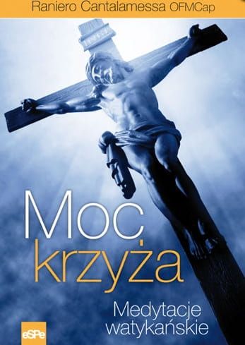 MOC KRZYŻA. Medytacje watykańskie - Raniero Cantalamessa e-religijne.pl