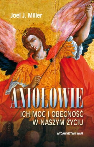 ANIOŁOWIE Ich moc i obecność w naszym życiu - Joel J. Miller e-religijne.pl