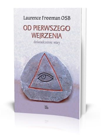 Od pierwszego wejrzenia Doświadczenie wiary - Laurence Freeman OSB e-religijne.pl