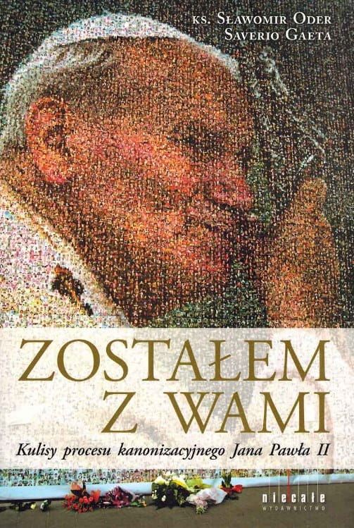 Zostałem z Wami. Kulisy procesu kanonizacyjnego Jana Pawła II - ks. Sławomir Oder, Saverio Gaeta