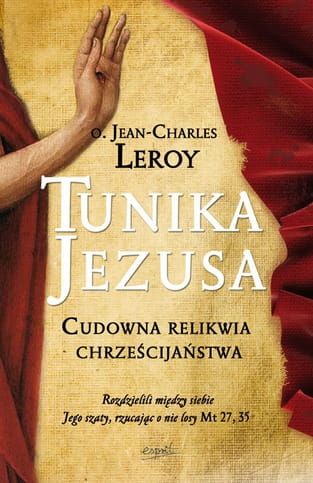 Tunika Jezusa. Cudowna relikwia chrześcijaństwa - Jean-Charles Leroy e-religijne.pl