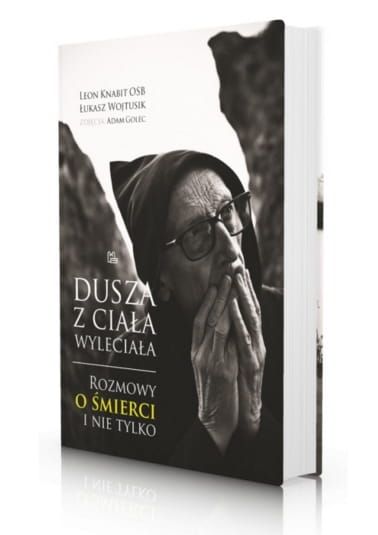 WYDAWNICTWO BENEDYKTYNÓW W TYŃCU: Dusza z ciała wyleciała. Rozmowy o śmierci i nie tylko - Leon Knabit OSB Najnowsza książka o. Leona Knabita KATOLICKA KSIĘGARNIA WYSYŁKOWA