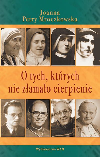 O tych, których nie złamało cierpienie - Joanna Petry Mroczkowska e-religijne.pl