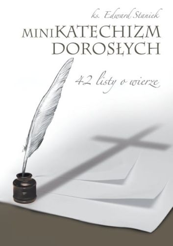 Mini Katechizm dorosłych. 42 listy o wierze - ks. Edward Staniek e-religijne.pl