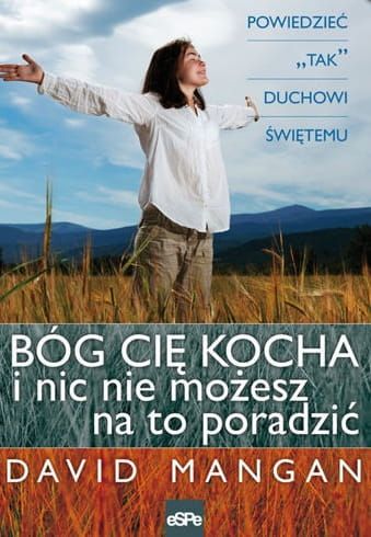 BÓG CIĘ KOCHA I NIC NIE MOŻESZ NA TO PORADZIĆ. Powiedz "TAK" Duchowi Świętemu - David Mangan e-religijne.pl