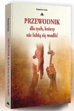 Przewodnik dla tych, którzy nie lubią się modlić - Francisco Luna Luca de Tena e-religijne.pl