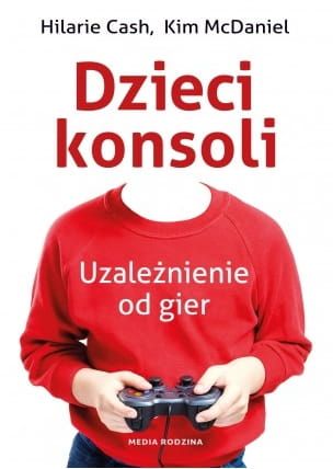 Dzieci konsoli. Uzależnienie od gier - Hilarie Cash, Kim MacDaniel e-religijne.pl
