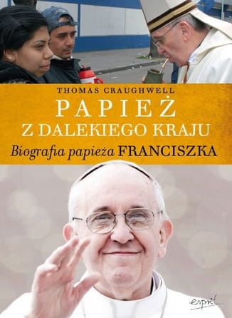Papież z dalekiego kraju. Biografia papieża Franciszka - Thomas J. Craughwell e-religijne.pl