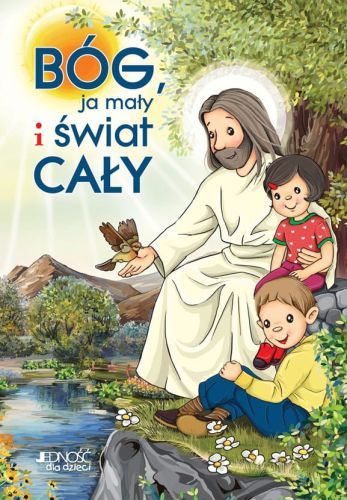 Bóg, ja mały i świat cały. Książka dla przedszkolaków - Bogusław Nosek wydawnictwo Jedność księgarnia religijna - najlepsze książki religijne dla dzieci - sklep chrzescijański