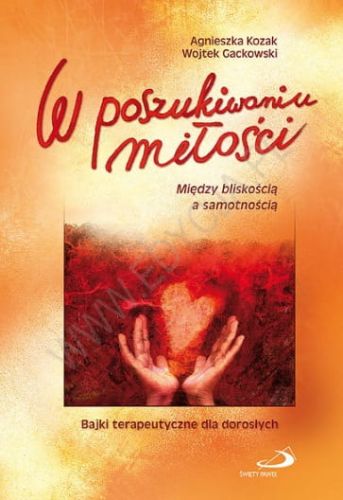 W poszukiwaniu miłości. Między bliskością a samotnością. Bajki terapeutyczne dla dorosłych - Agnieszka Kozak, Wojciech Gackowski e-religijne.pl