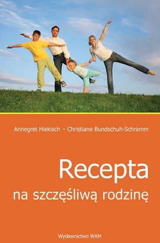 RECEPTA NA SZCZĘŚLIWĄ RODZINĘ - Annegret Hiekisch, Christiane Bundschuh-Schramm
