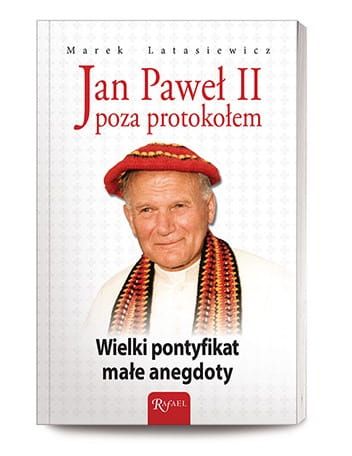 Jan Paweł II poza protokołem. Wielki pontyfikat, małe anegdoty - Marek Latasiewicz e-religijne.pl