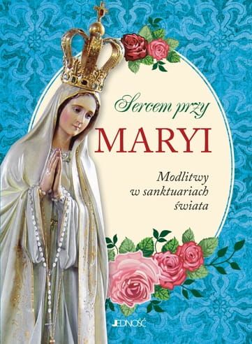 Sercem przy Maryi. Modlitwy w sanktuariach świata - modlitewnik Wydawnictwo Jedność księgarnia religijna sklep chrześcijański Modlitewniki
