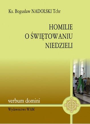HOMILIE O ŚWIĘTOWANIU NIEDZIELI - Nadolski Bogusław TChr e-religijne.pl