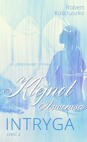 Klejnot Aswerusa Część 2 Intryga - Robert Kościuszko e-religijne.pl