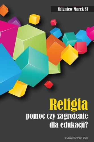 RELIGIA - POMOC CZY ZAGROŻENIE DLA EDUKACJI - Zbigniew Marek SJ e-religijne.pl