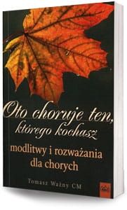 Oto choruje ten, którego kochasz. Modlitwy i rozważania dla chorych - ks. Tomasz Ważny e-religijne.pl