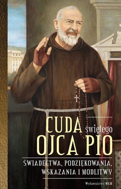 Książka: Cuda świętego Ojca Pio. Świadectwa, podziękowania, wskazania i modlitwy - Katarzyna Stokłosa wydawnictwo WAM księgarnia religijna