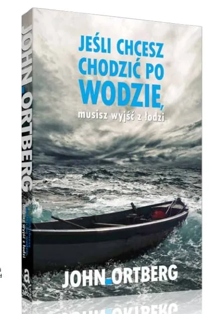 Jeśli chcesz chodzić po wodzie musisz wyjść z łodzi. Coaching duszy - program rozwoju osobistego - John Ortberg e-religijne.pl