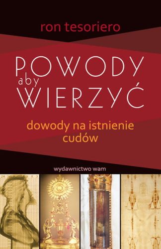 Powody aby wierzyć. Dowody na istnienie cudów - Ron Tesoriero e-religijne.pl