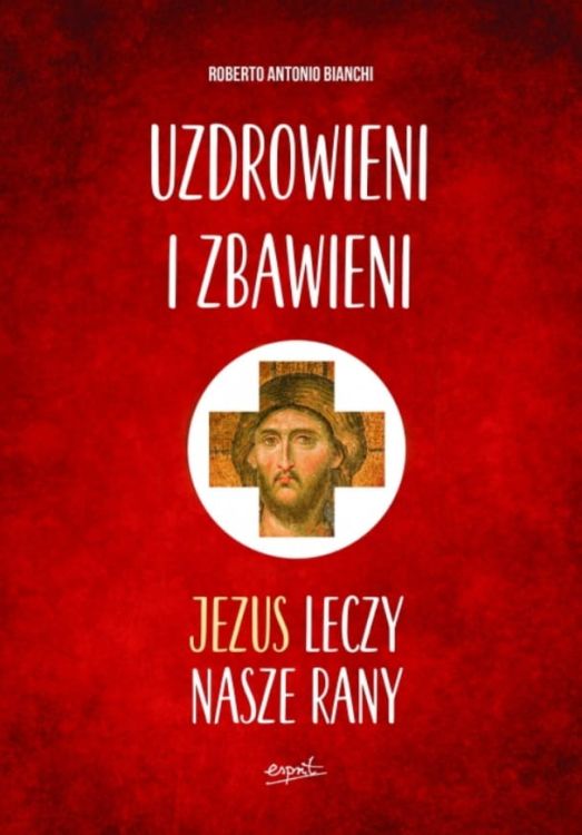 Książki wydawnictwa ESPRIT: Uzdrowieni i zbawieni. Jezus leczy nasze rany - Roberto Antonio Bianchi księgarnia chrześcijańska