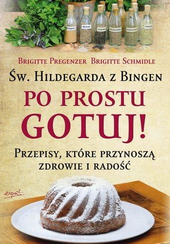 Św. Hildegarda z Bingen. Po prostu gotuj - Brigitte Pregenzer Brigitte Schmidle e-religijne.pl