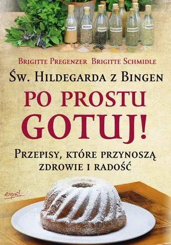 Św. Hildegarda z Bingen. Po prostu gotuj - Brigitte Pregenzer Brigitte Schmidle e-religijne.pl