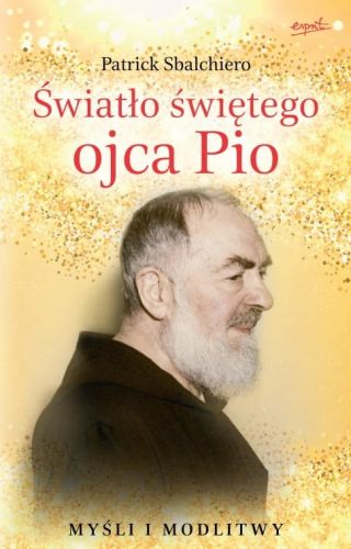 Światło świętego ojca Pio. Myśli i modlitwy - Patrick Sbalchiero księgarnia chrześcijańska e-religijne.pl wydawnictwo ESPRIT