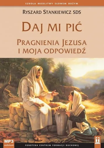 Daj mi pić. Pragnienia Jezusa i moja odpowiedź (CD - MP3) - Ryszard Stankiewicz e-religijne.pl