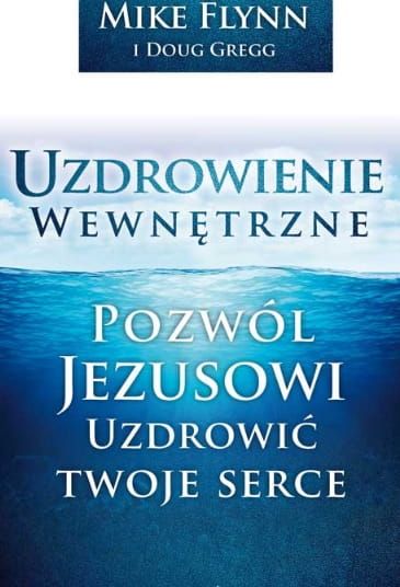  Uzdrowienie wewnętrzne. Pozwól Jezusowi uzdrowić twoje serce - Mike Flynn Doug Gregg  e-religijne.pl