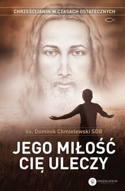  Jego miłość Cię uleczy - ks. Dominik Chmielewski SDB księgarnia chrześcijańska e-religijne.pl