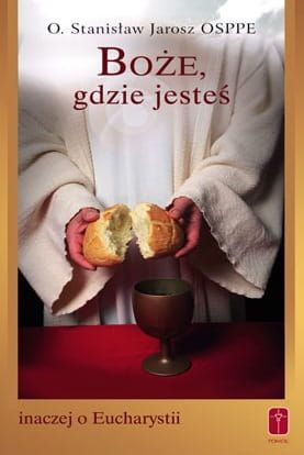Boże, gdzie jesteś  inaczej o Eucharystii - O. Stanisław Jarosz OSPPE e-religijne.pl