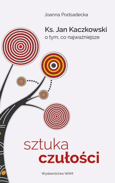 Książka Sztuka czułości. Ks. Jan Kaczkowski o tym, co najważniejsze Wydawnictwo WAM - księgarnia chrześcijańska e-religijne.pl