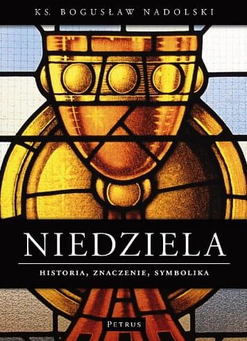  Niedziela, Historia. Znaczenie. Symbolika - ks. Bogusław Nadolski e-religijne.pl