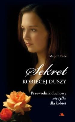 Sekret kobiecej duszy Przewodnik duchowy nie tylko dla kobiet - Mary C. Earle e-religijne.pl