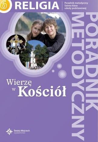 Wierzę w Kościół. Poradnik metodyczny do VI klasy szkoły podstawowej - red. ks. prof. J. Szpet, D. Jackowiak e-religijne.pl