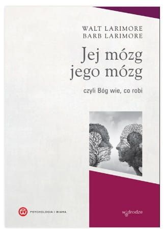 Wydawnictwo W Drodze: Jej mózg, jego mózg, czyli Bóg wie, co robi - Walt Larimore, Barb Larimore Księgarnia religijna, sklep chrześcijański - dla małżonków, par. Poradnictwo rodzinne