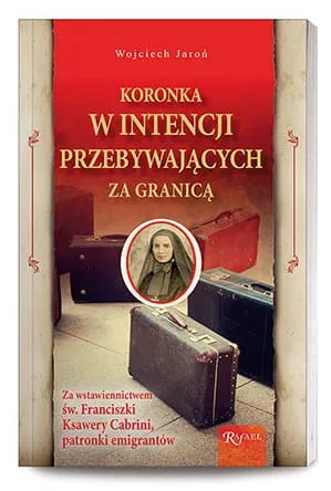 RAFAEL - Koronka w intencji przebywających za granicą. Za wstawiennictwem ... św. Franciszki Ksawery Cabrini, patronki emigrantów. KSIĘGARNIA RELIGIJNA