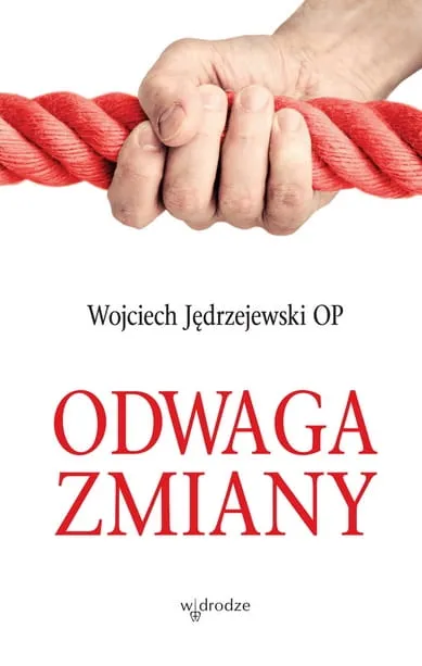 Wydawnictwo W Drodze: Odwaga zmiany - Wojciech Jędrzejewski OP księgarnia chrześcijańska e-religijne.pl